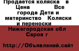 Продается коляска 2 в 1 › Цена ­ 10 000 - Все города Дети и материнство » Коляски и переноски   . Нижегородская обл.,Саров г.